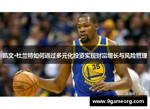 凯文·杜兰特如何通过多元化投资实现财富增长与风险管理 凯文·杜兰特如何通过多元化投资实现财富增长与风险管理
