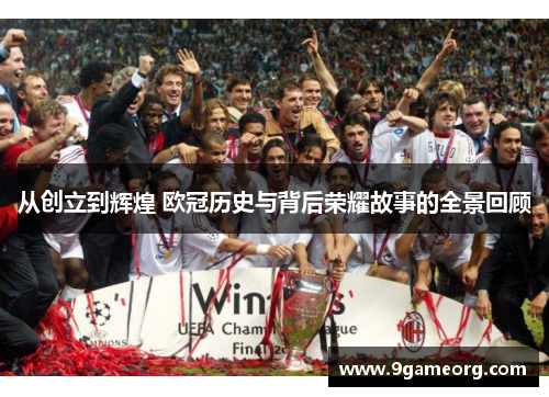 从创立到辉煌 欧冠历史与背后荣耀故事的全景回顾 从创立到辉煌 欧冠历史与背后荣耀故事的全景回顾