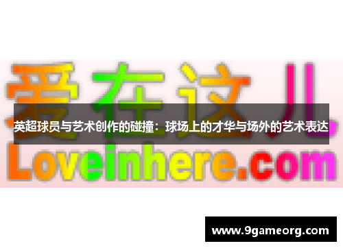 英超球员与艺术创作的碰撞：球场上的才华与场外的艺术表达
