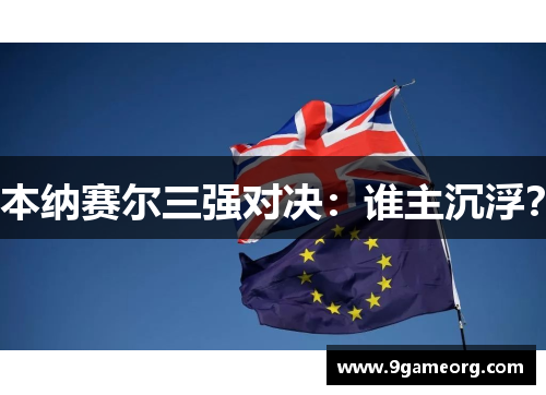 本纳赛尔三强对决:谁主沉浮? 本纳赛尔三强对决:谁主沉浮?