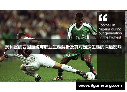 奥利塞的四国血统与职业生涯解析及其对足球生涯的深远影响