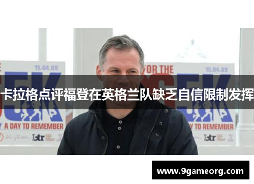 卡拉格点评福登在英格兰队缺乏自信限制发挥 卡拉格点评福登在英格兰队缺乏自信限制发挥