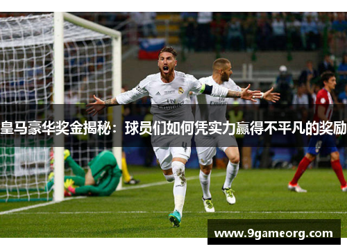 皇马豪华奖金揭秘:球员们如何凭实力赢得不平凡的奖励 皇马豪华奖金揭秘:球员们如何凭实力赢得不平凡的奖励