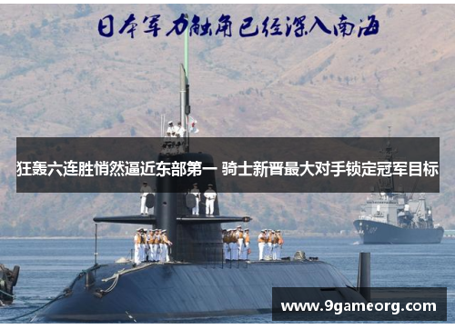 狂轰六连胜悄然逼近东部第一 骑士新晋最大对手锁定冠军目标
