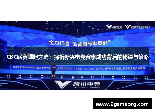 CBC联赛崛起之路:探析新兴电竞赛事成功背后的秘诀与策略 CBC联赛崛起之路:探析新兴电竞赛事成功背后的秘诀与策略