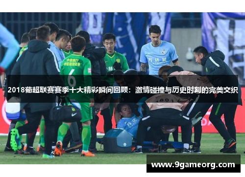 2018葡超联赛赛季十大精彩瞬间回顾:激情碰撞与历史时刻的完美交织 2018葡超联赛赛季十大精彩瞬间回顾:激情碰撞与历史时刻的完美交织