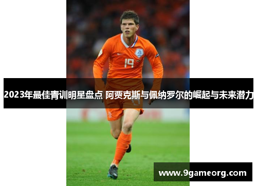 2023年最佳青训明星盘点 阿贾克斯与佩纳罗尔的崛起与未来潜力