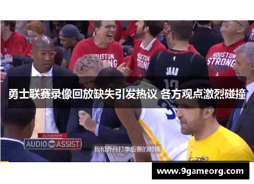 勇士联赛录像回放缺失引发热议 各方观点激烈碰撞 勇士联赛录像回放缺失引发热议 各方观点激烈碰撞