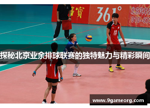 探秘北京业余排球联赛的独特魅力与精彩瞬间 探秘北京业余排球联赛的独特魅力与精彩瞬间