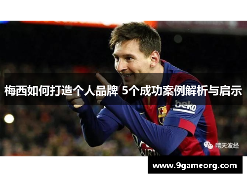 梅西如何打造个人品牌 5个成功案例解析与启示