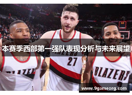 本赛季西部第一强队表现分析与未来展望