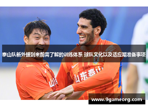 泰山队新外援到来前需了解的训练体系 球队文化以及适应期准备事项 泰山队新外援到来前需了解的训练体系 球队文化以及适应期准备事项