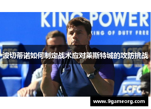 波切蒂诺如何制定战术应对莱斯特城的攻防挑战