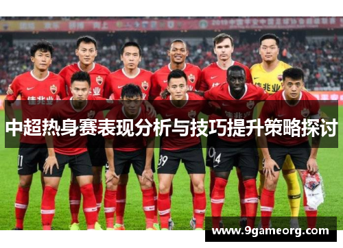 中超热身赛表现分析与技巧提升策略探讨