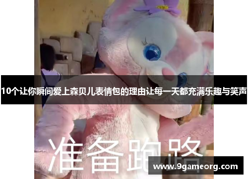 10个让你瞬间爱上森贝儿表情包的理由让每一天都充满乐趣与笑声