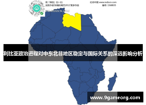 利比亚政治进程对中东北非地区稳定与国际关系的深远影响分析 利比亚政治进程对中东北非地区稳定与国际关系的深远影响分析