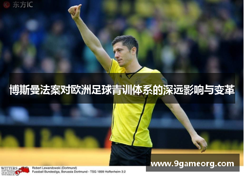 博斯曼法案对欧洲足球青训体系的深远影响与变革