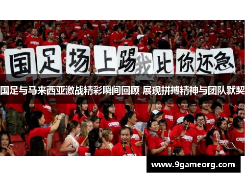 国足与马来西亚激战精彩瞬间回顾 展现拼搏精神与团队默契 国足与马来西亚激战精彩瞬间回顾 展现拼搏精神与团队默契