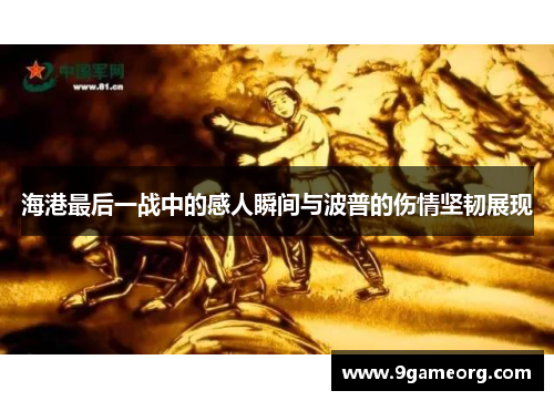 海港最后一战中的感人瞬间与波普的伤情坚韧展现 海港最后一战中的感人瞬间与波普的伤情坚韧展现