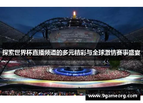 探索世界杯直播频道的多元精彩与全球激情赛事盛宴