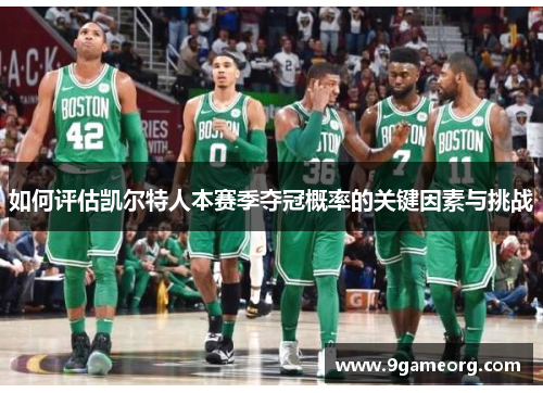 如何评估凯尔特人本赛季夺冠概率的关键因素与挑战 如何评估凯尔特人本赛季夺冠概率的关键因素与挑战