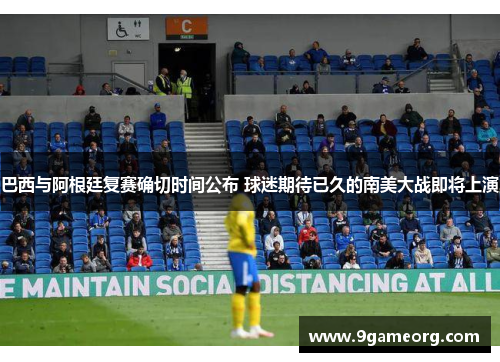 巴西与阿根廷复赛确切时间公布 球迷期待已久的南美大战即将上演