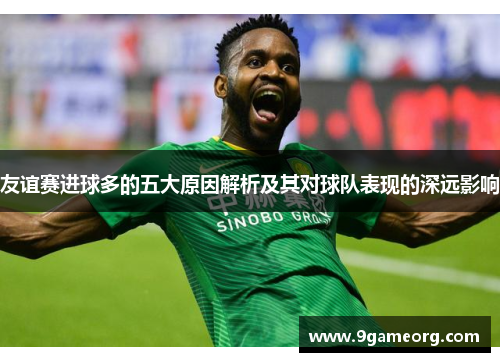 友谊赛进球多的五大原因解析及其对球队表现的深远影响