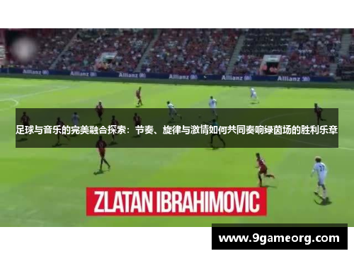 足球与音乐的完美融合探索：节奏、旋律与激情如何共同奏响绿茵场的胜利乐章