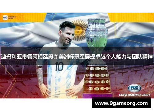 迪玛利亚带领阿根廷勇夺美洲杯冠军展现卓越个人能力与团队精神 迪玛利亚带领阿根廷勇夺美洲杯冠军展现卓越个人能力与团队精神