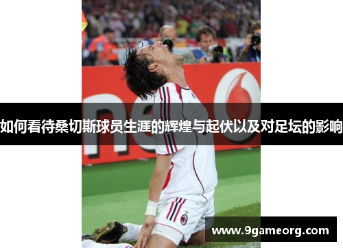 如何看待桑切斯球员生涯的辉煌与起伏以及对足坛的影响 如何看待桑切斯球员生涯的辉煌与起伏以及对足坛的影响